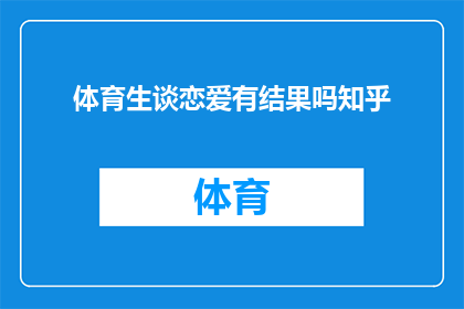体育生谈恋爱有结果吗知乎(体育生恋爱能否开花结果？在知乎上引发热议的疑问)