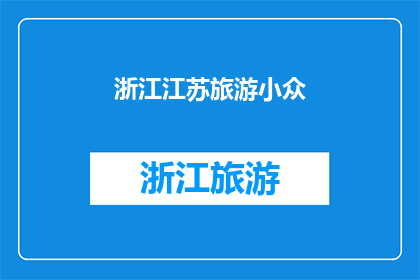 浙江江苏旅游小众(浙江江苏旅游的小众秘境：探索未被大众触及的迷人角落)