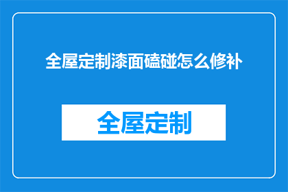 全屋定制漆面磕碰怎么修补(如何修补全屋定制漆面磕碰的损伤？)