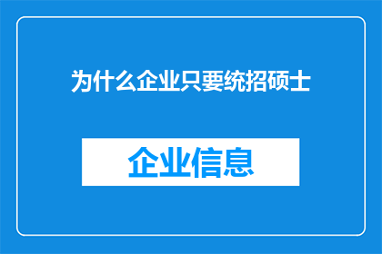 为什么企业只要统招硕士(企业为何偏爱统招硕士？这一现象背后的原因是什么？)