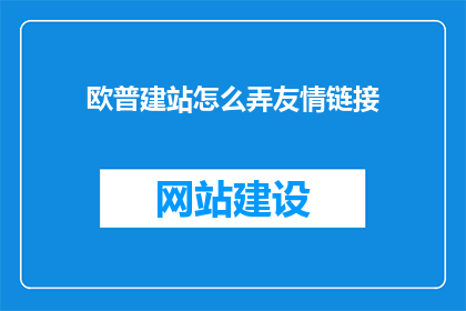 欧普建站怎么弄友情链接(如何为欧普建站建立有效的友情链接？)