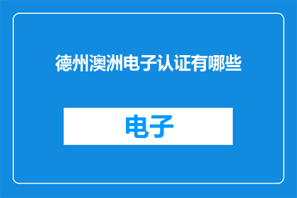 德州澳洲电子认证有哪些(德州澳洲电子认证的多样性与应用：您了解吗？)