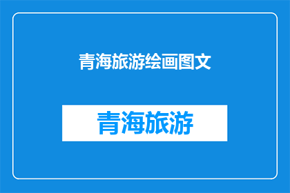 青海旅游绘画图文(青海旅游的魅力：探索这片神秘土地的绘画与图文艺术)