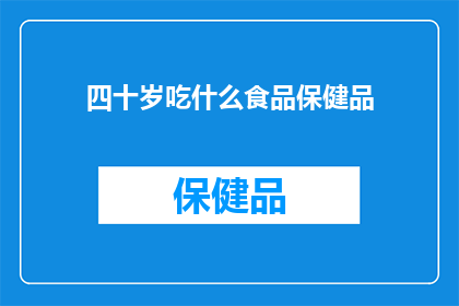 四十岁吃什么食品保健品(四十岁应该选择哪些食品和保健品来保持健康？)
