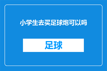 小学生去买足球炮可以吗(小学生是否适合购买足球炮？)