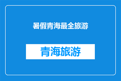 暑假青海最全旅游(暑假期间，青海旅游的全攻略：你准备好探索这个美丽的地方了吗？)