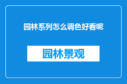 园林系列怎么调色好看呢(如何调整园林系列的色彩以获得最佳视觉效果？)