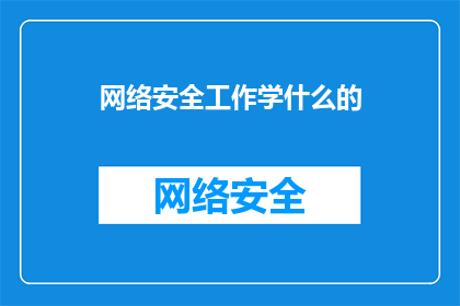网络安全工作学什么的(网络安全工作学什么？)