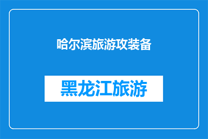 哈尔滨旅游攻装备(哈尔滨旅游攻略：您需要准备哪些装备？)
