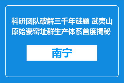 科研团队破解三千年谜题 武夷山原始瓷窑址群生产体系首度揭秘