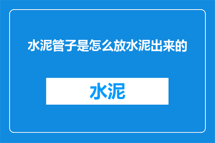 水泥管子是怎么放水泥出来的(如何将水泥从管子中释放出来？)