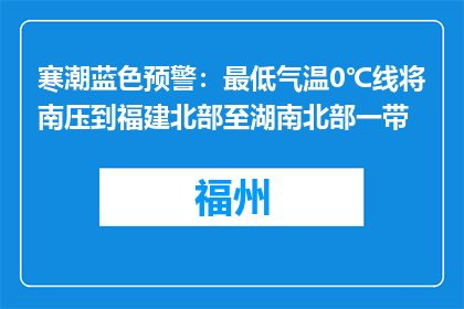 寒潮蓝色预警：最低气温0℃线将南压到福建北部至湖南北部一带