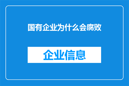 国有企业为什么会腐败(国有企业腐败现象的成因探究：为何这些企业会陷入腐败泥潭？)