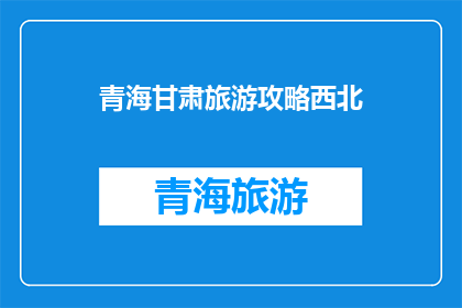 青海甘肃旅游攻略西北(西北旅游攻略：青海甘肃，探索神秘西北的绝佳目的地)