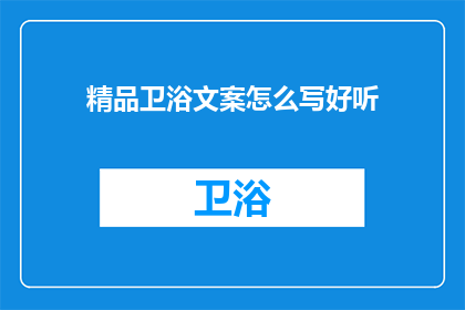 精品卫浴文案怎么写好听(如何撰写引人入胜的精品卫浴文案？)