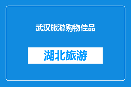 武汉旅游购物佳品(武汉旅游购物佳品：您是否已经探索过这些令人难忘的特产？)