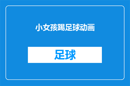 小女孩踢足球动画(小女孩踢足球动画：孩子们的欢乐时光，你见过吗？)