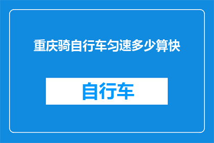 重庆骑自行车匀速多少算快(重庆骑行速度标准：如何判断是否为快速骑行？)
