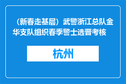 （新春走基层）武警浙江总队金华支队组织春季警士选晋考核