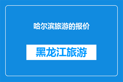 哈尔滨旅游的报价(哈尔滨旅游报价是否合理？)