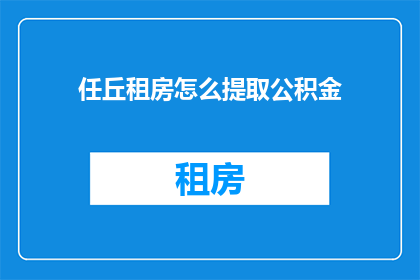 任丘租房怎么提取公积金(任丘租房如何提取公积金？)