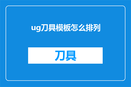 ug刀具模板怎么排列(如何正确排列UG刀具模板？)