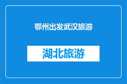 鄂州出发武汉旅游(从鄂州出发，探索武汉的迷人魅力您是否计划前往这座历史与现代交融的城市进行一次难忘的旅行？)