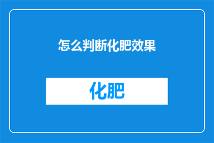 怎么判断化肥效果(如何准确评估化肥的效用？)