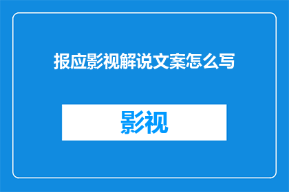 报应影视解说文案怎么写(如何撰写引人入胜的报应影视解说文案？)