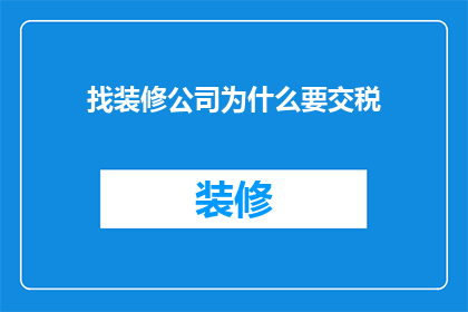 找装修公司为什么要交税(为何在寻找装修公司时，需要支付税款？)