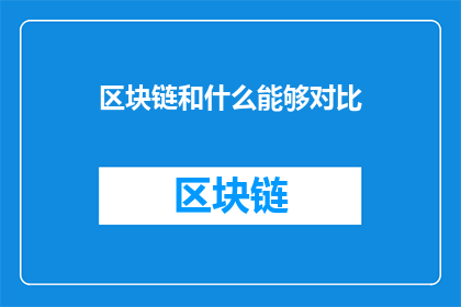 区块链和什么能够对比(区块链与哪些领域能够进行对比分析？)
