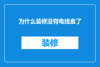 为什么装修没有电线盒了(装修中为何缺失电线盒？背后的原因值得探究)