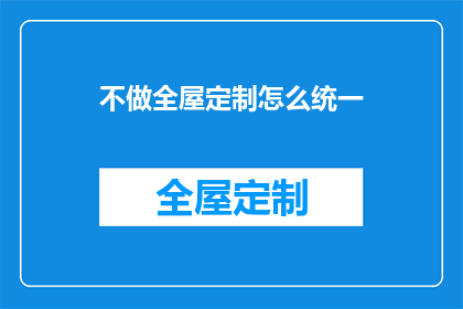 不做全屋定制怎么统一(如何实现全屋定制的统一性，而不进行全屋定制？)