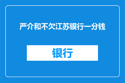 严介和不欠江苏银行一分钱(严介和是否欠江苏银行一分钱？)