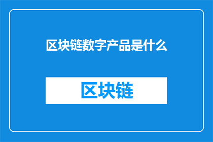 区块链数字产品是什么(区块链数字产品是什么？)