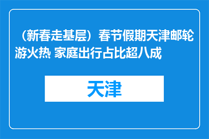 （新春走基层）春节假期天津邮轮游火热 家庭出行占比超八成