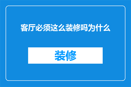 客厅必须这么装修吗为什么(为什么客厅的装修必须遵循特定的规则？)