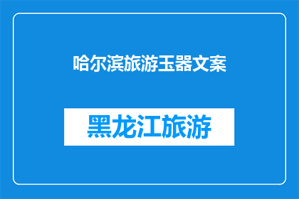 哈尔滨旅游玉器文案(哈尔滨旅游，您是否曾梦想拥有一件精美的玉器？在这座充满历史韵味的城市中，寻找那件能代表您独特品味的玉器，是否已成为您旅行的一部分？)