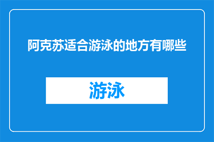 阿克苏适合游泳的地方有哪些(阿克苏地区有哪些游泳胜地？)