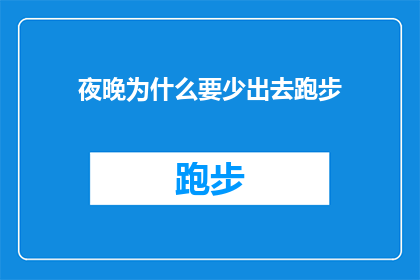 夜晚为什么要少出去跑步(夜晚为何不宜外出跑步？探索夜间运动的潜在风险与益处)