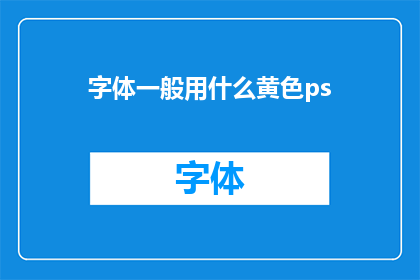 字体一般用什么黄色ps(在设计中，字体颜色选择的重要性：为什么通常使用黄色PS字体？)