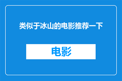 类似于冰山的电影推荐一下(您是否在寻找一部能像冰山一样深藏不露的电影？让我们一同探索那些令人难以捉摸的杰作，它们以独特的方式触动观众的心灵)