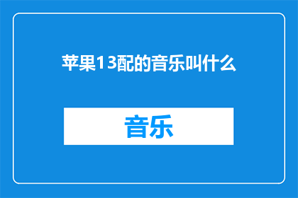苹果13配的音乐叫什么(苹果13手机配对的音乐名称是什么？)