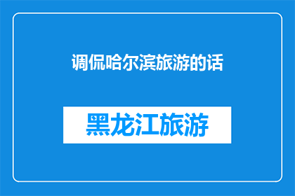 调侃哈尔滨旅游的话(哈尔滨旅游：为何游客纷纷点赞？)