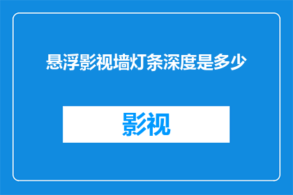 悬浮影视墙灯条深度是多少(您是否好奇，悬浮影视墙灯条的深度究竟有多深？)