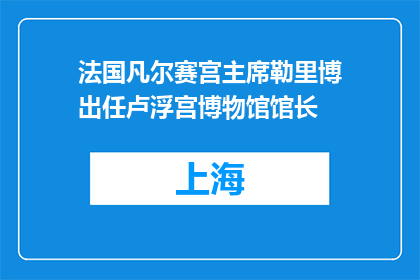 法国凡尔赛宫主席勒里博出任卢浮宫博物馆馆长