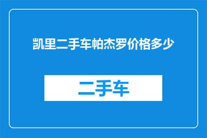 凯里二手车帕杰罗价格多少(凯里二手车帕杰罗的价格是多少？)