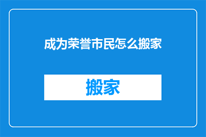 成为荣誉市民怎么搬家(如何将荣誉市民身份转变为搬家的契机？)