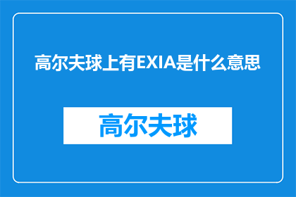 高尔夫球上有EXIA是什么意思(高尔夫球场上的EXIA究竟意味着什么？)