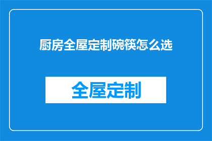 厨房全屋定制碗筷怎么选(如何挑选适合厨房全屋定制的碗筷？)